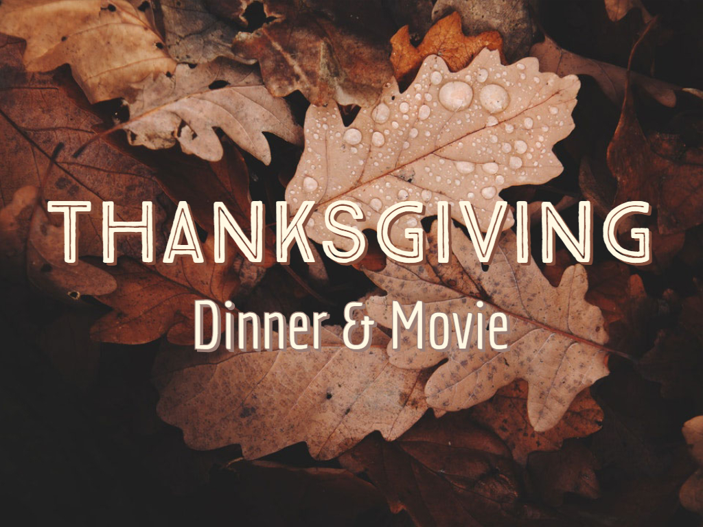 Thanksgiving Dinner & Movie