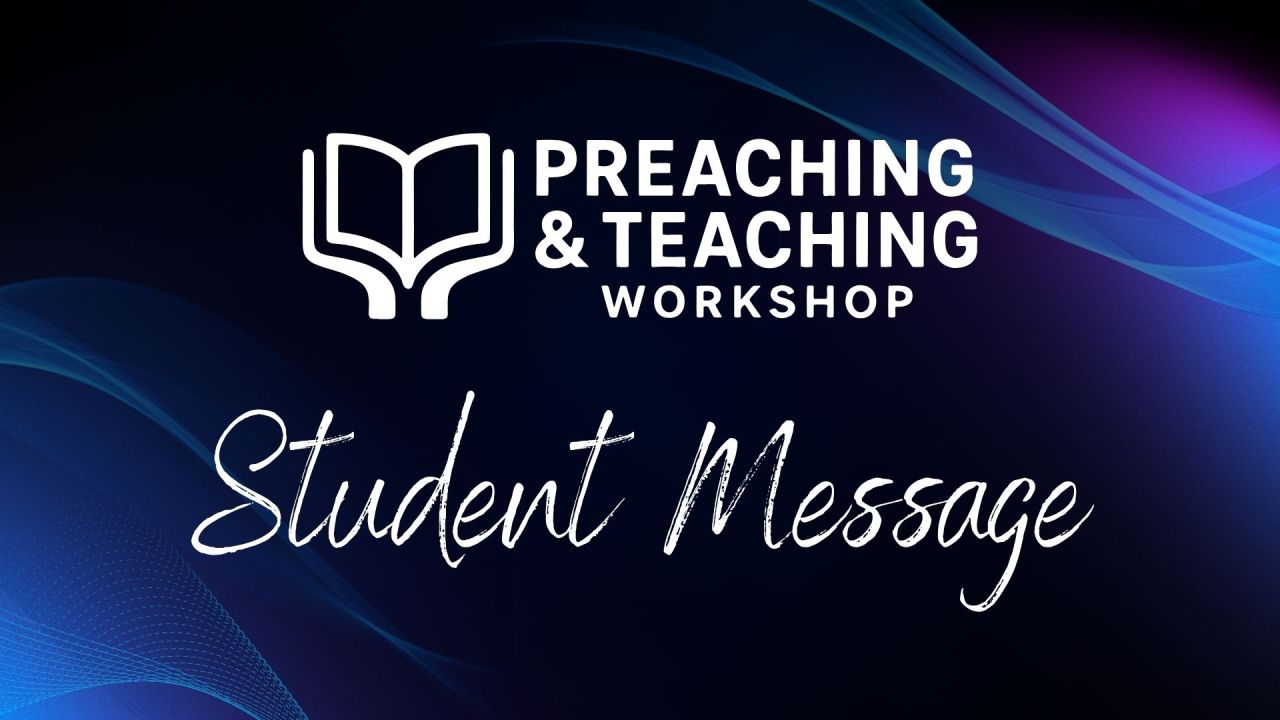 Preaching & Teaching Workshop Student Message