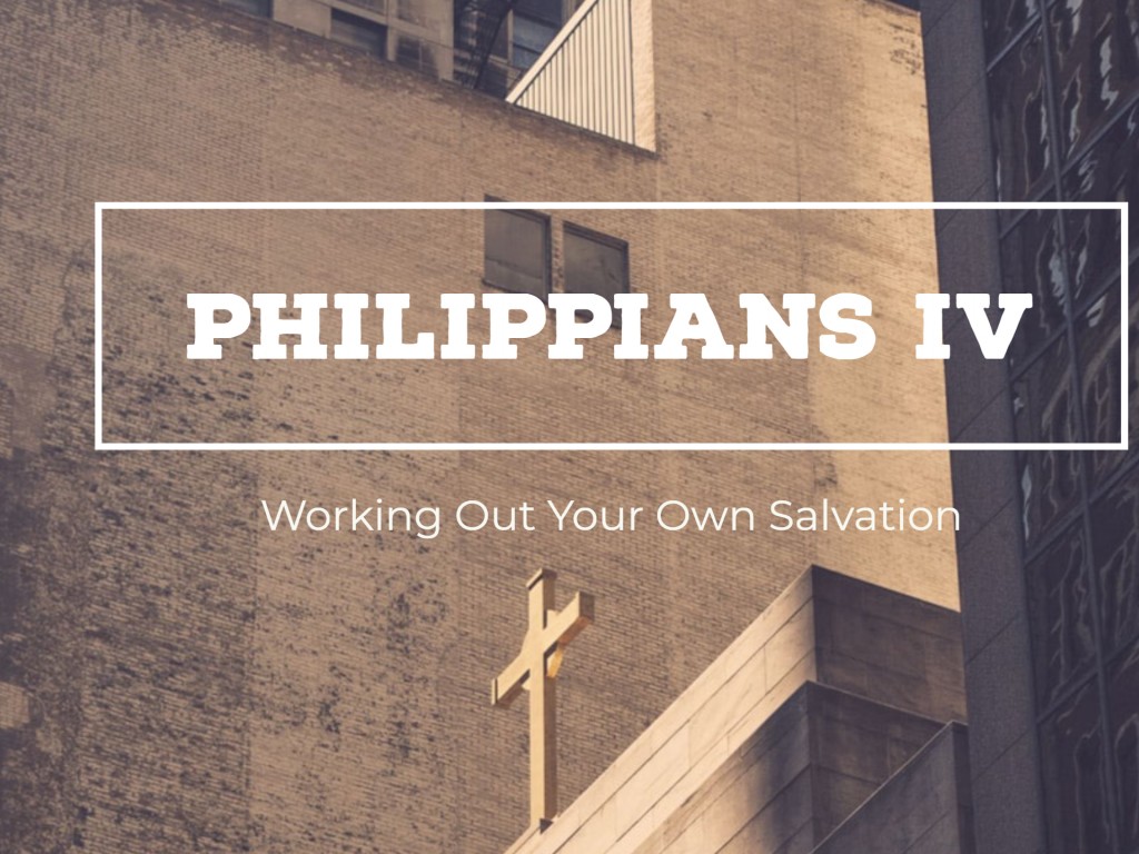 Philippians IV - Working Out Your Own Salvation