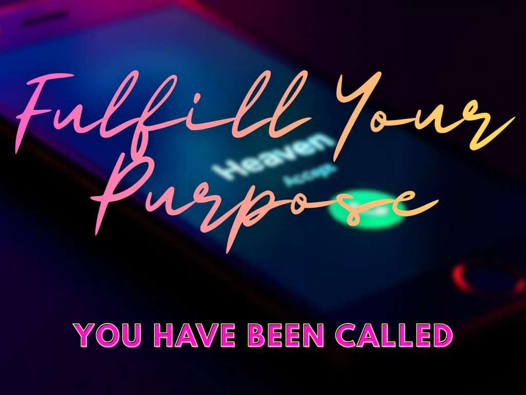 You Have Been Called - Fulfill Your Purpose