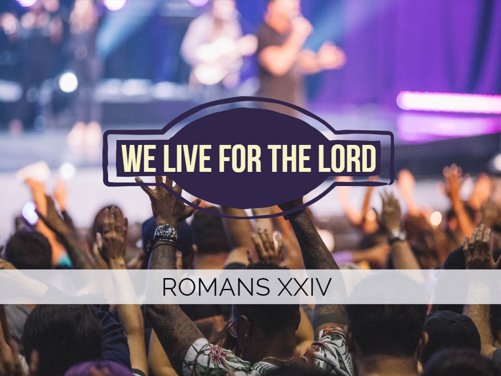 Romans XXIV - We Live for the Lord