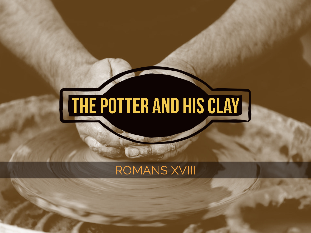 Romans XVIII - The Potter and His Clay