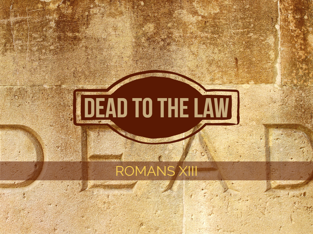 Romans XIII - Dead to the Law