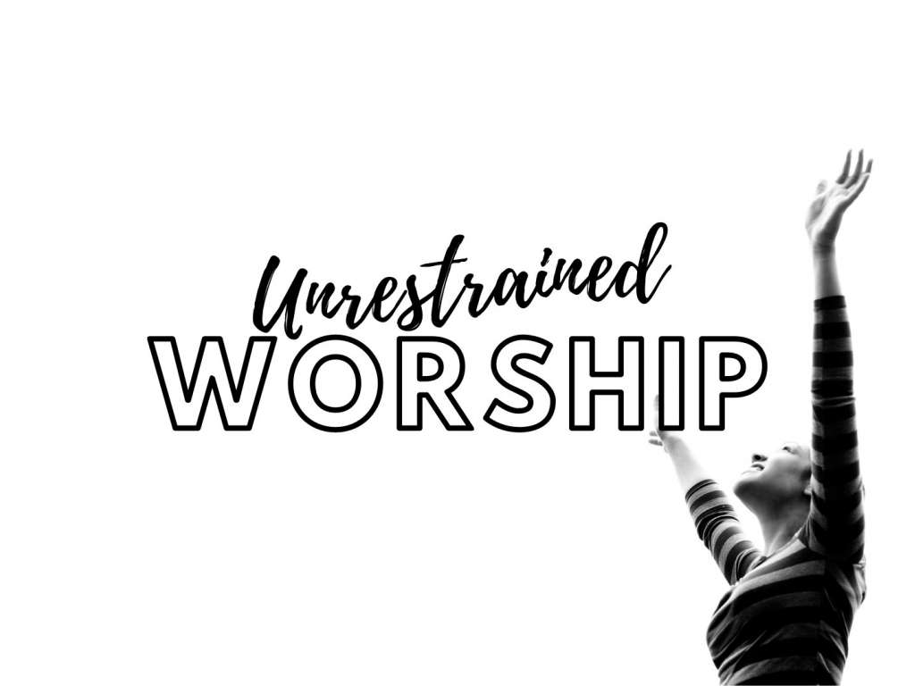 Unrestrained Worship