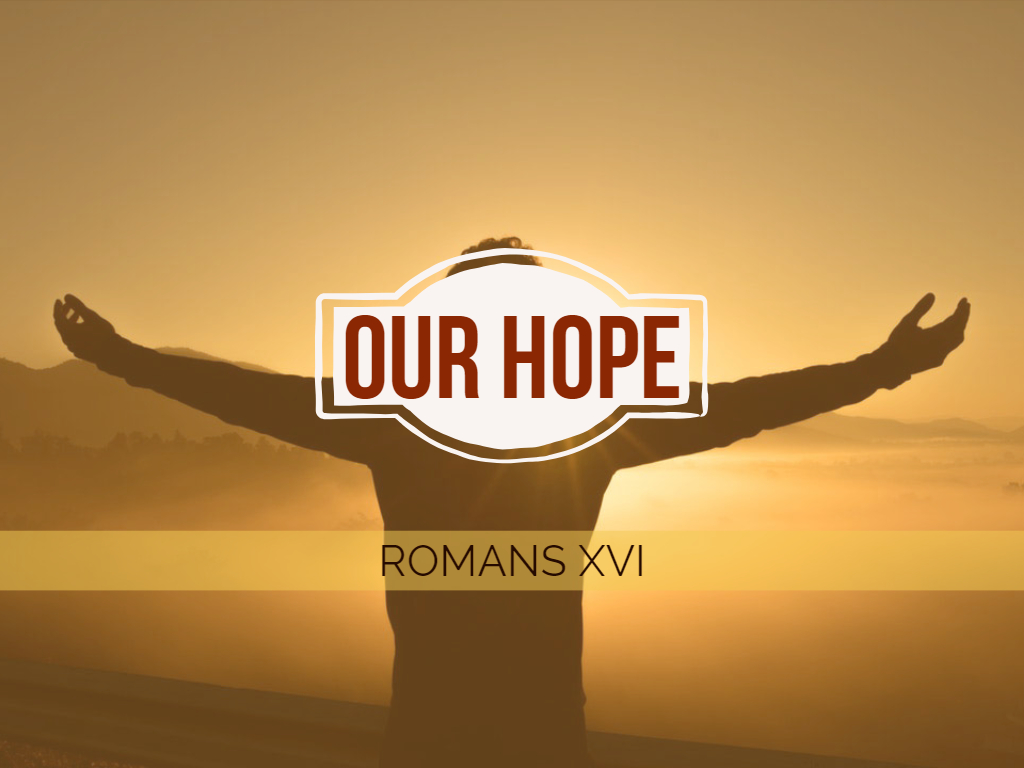 Romans XVI - Our Hope