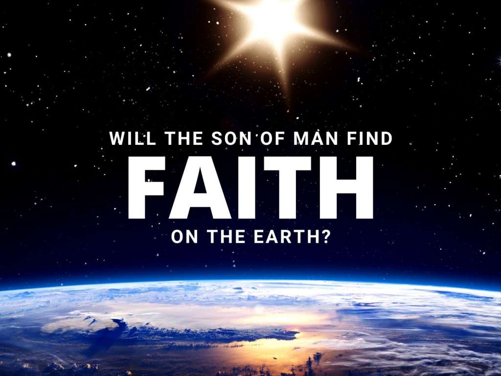 Will the Son of Man Find Faith on the Earth?