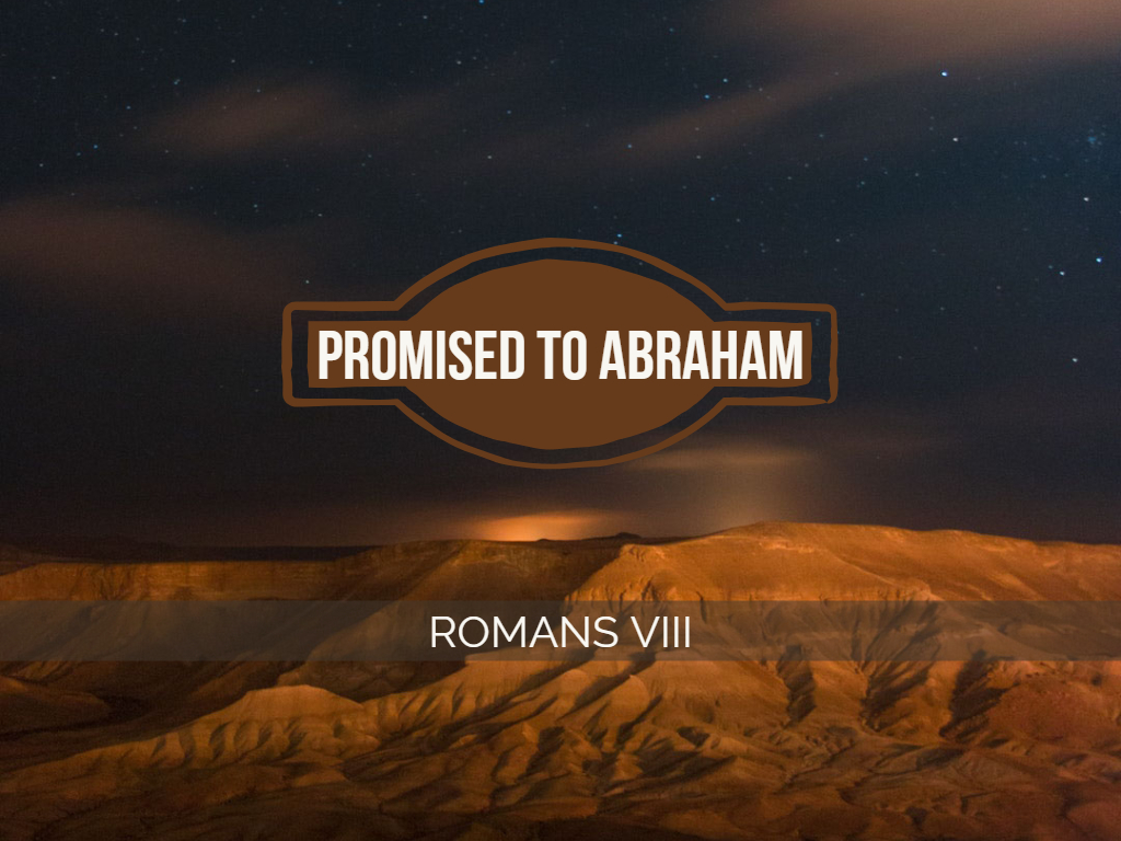 Romans VIII - Promised to Abraham