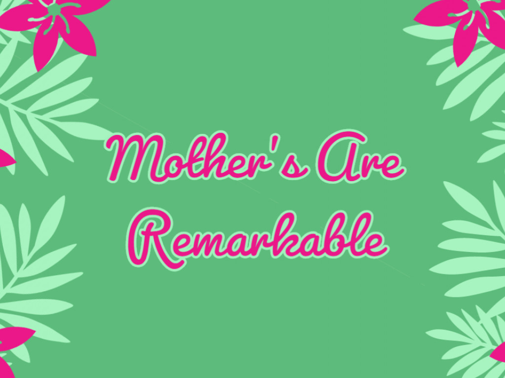 Mother's Are Remarkble