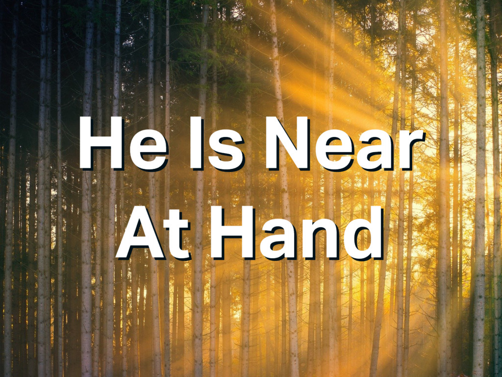 He Is Near At Hand