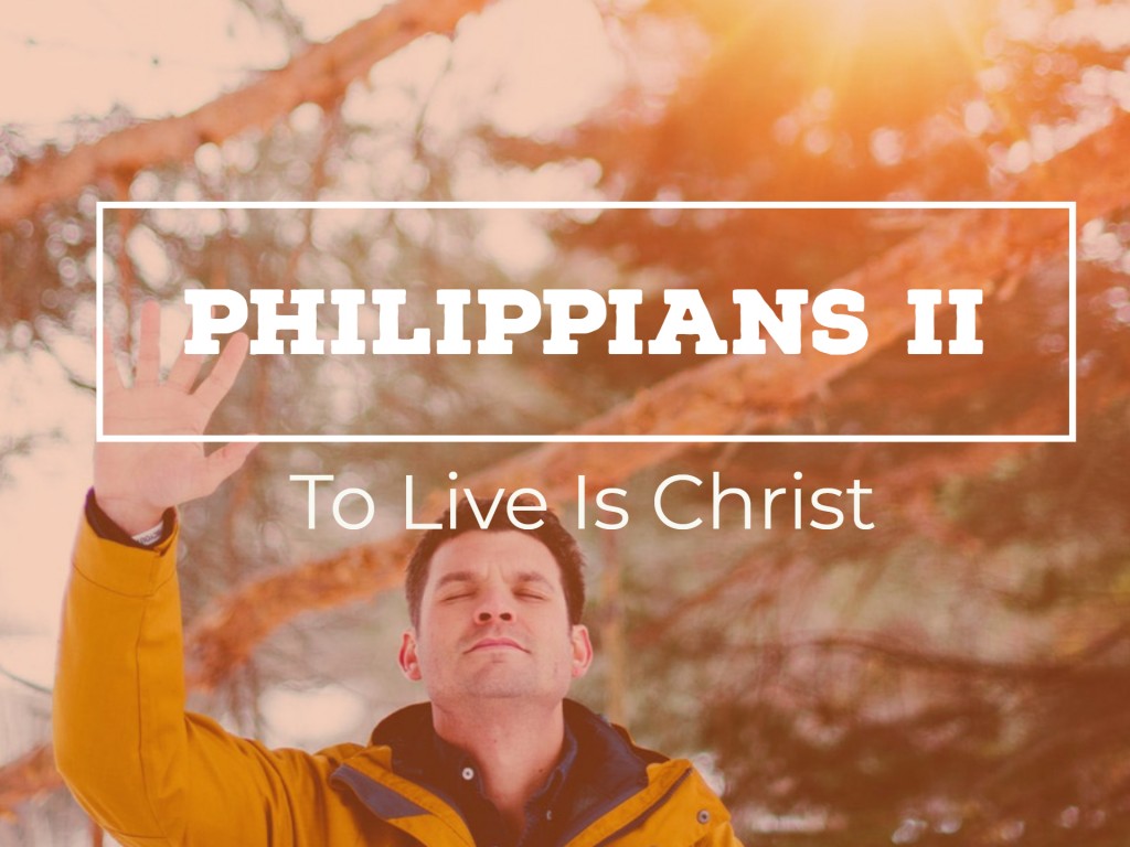 Philippians II - To Live is Christ
