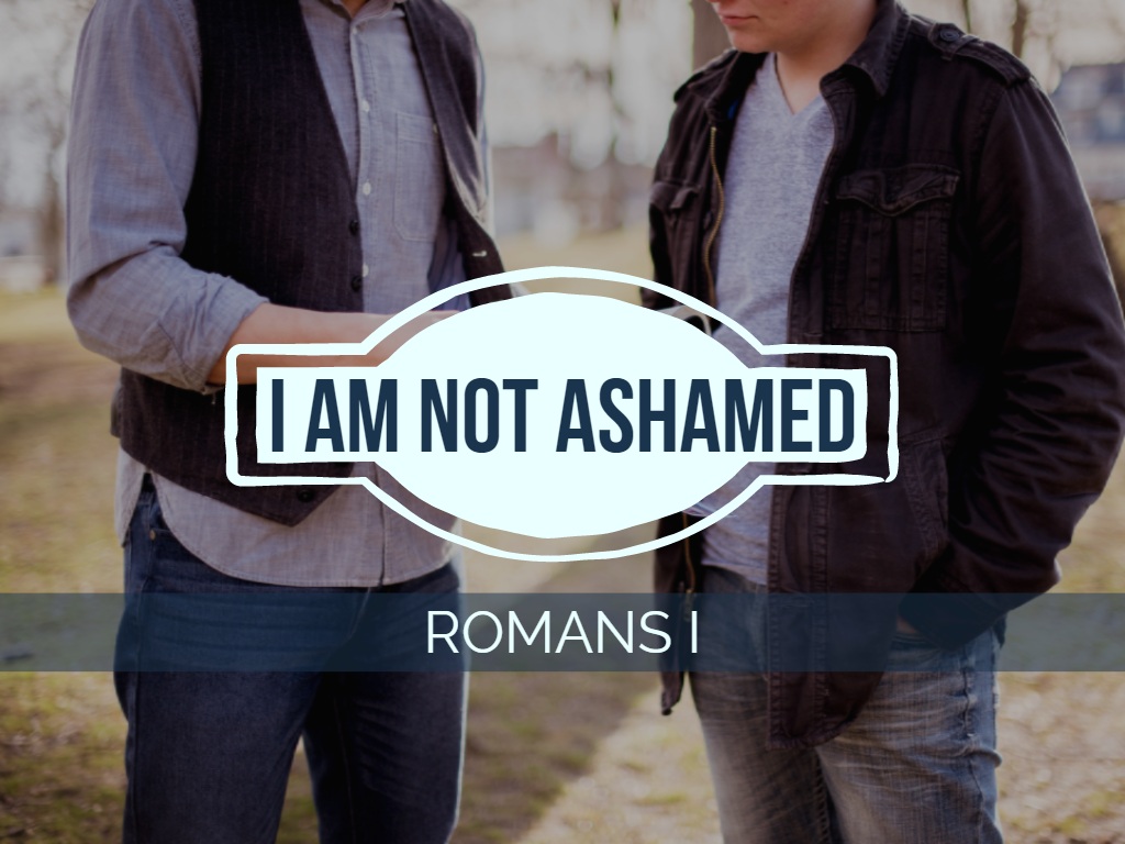 Romans I - I Am Not Ashamed