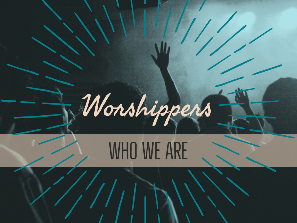 Who We Are - Worshipers