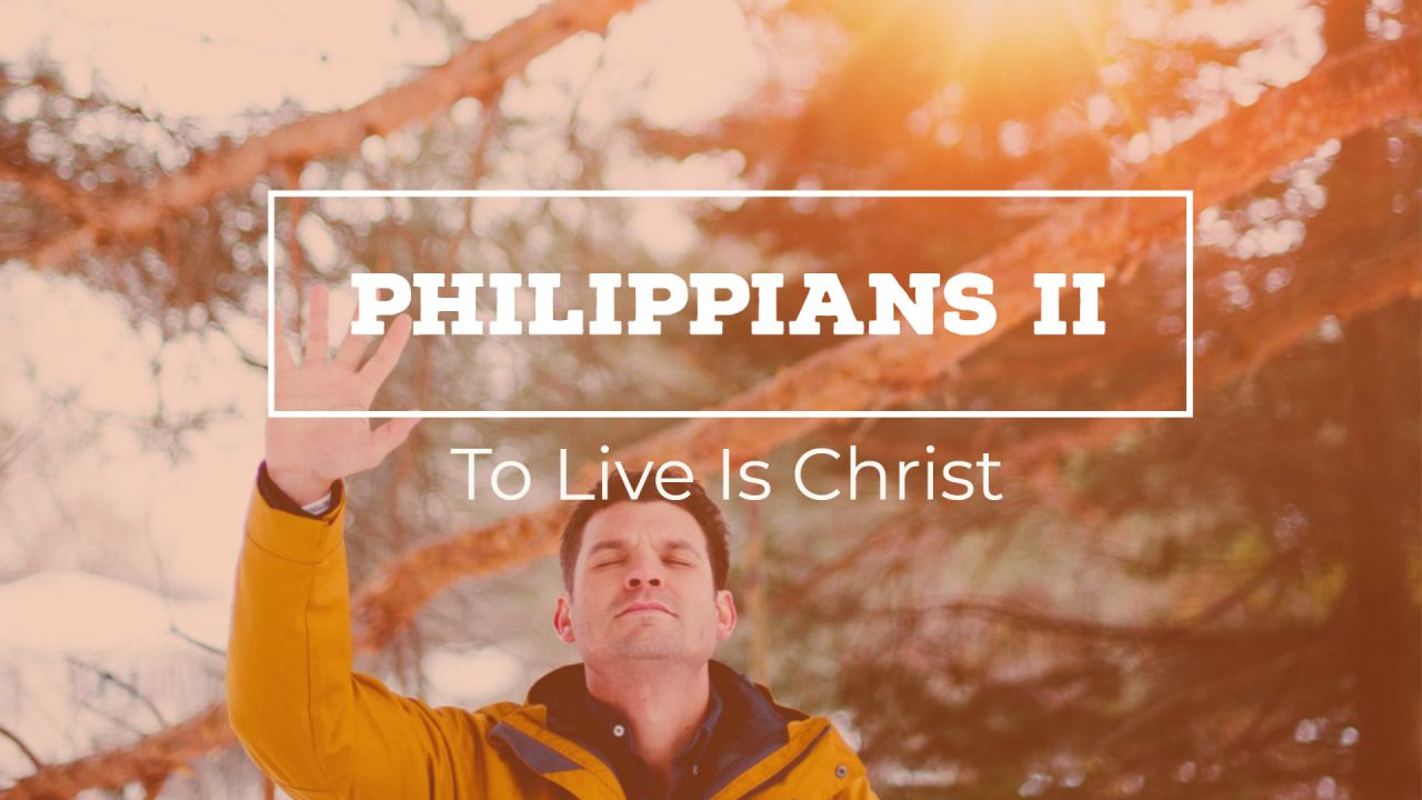 Philippians II - To Live is Christ