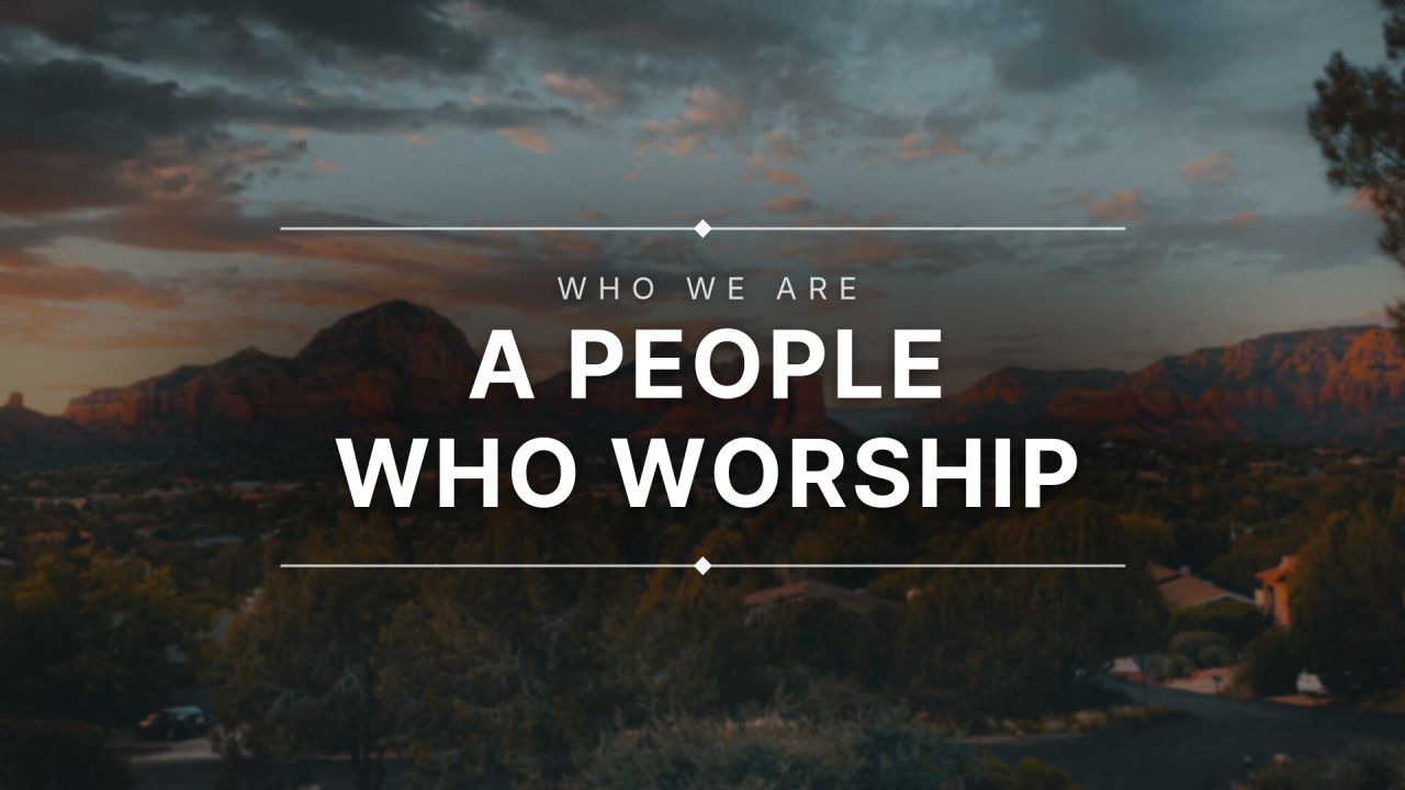 Who We Are - A People Who Worship
