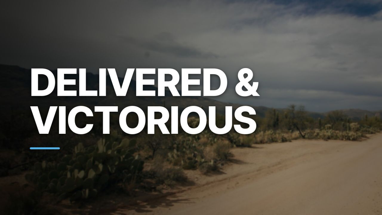 Delivered & Victorious